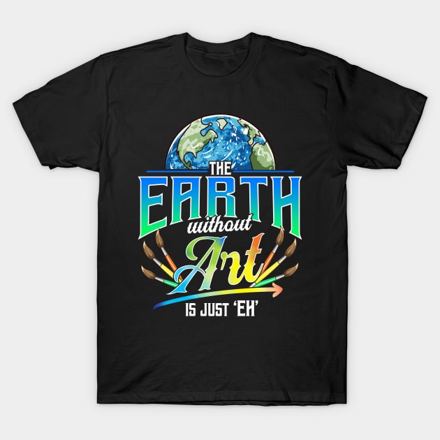 Cute & Funny The Earth Without Art Is Just Eh Pun T-Shirt by theperfectpresents